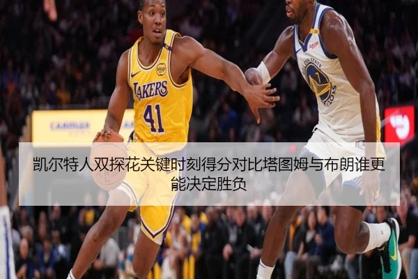 凯尔特人双探花关键时刻得分对比塔图姆与布朗谁更能决定胜负